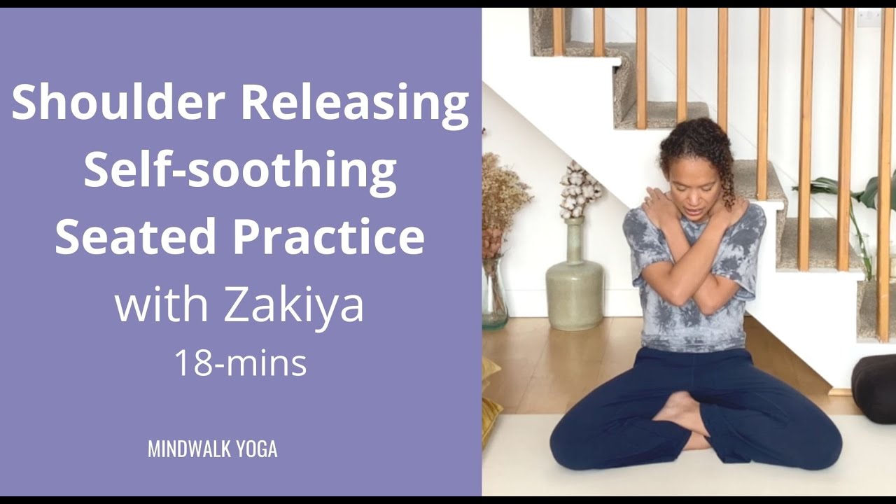 Shoulder releasing self-soothing seated Practice with Zakiya | Mindwalk Yoga | 18-mins