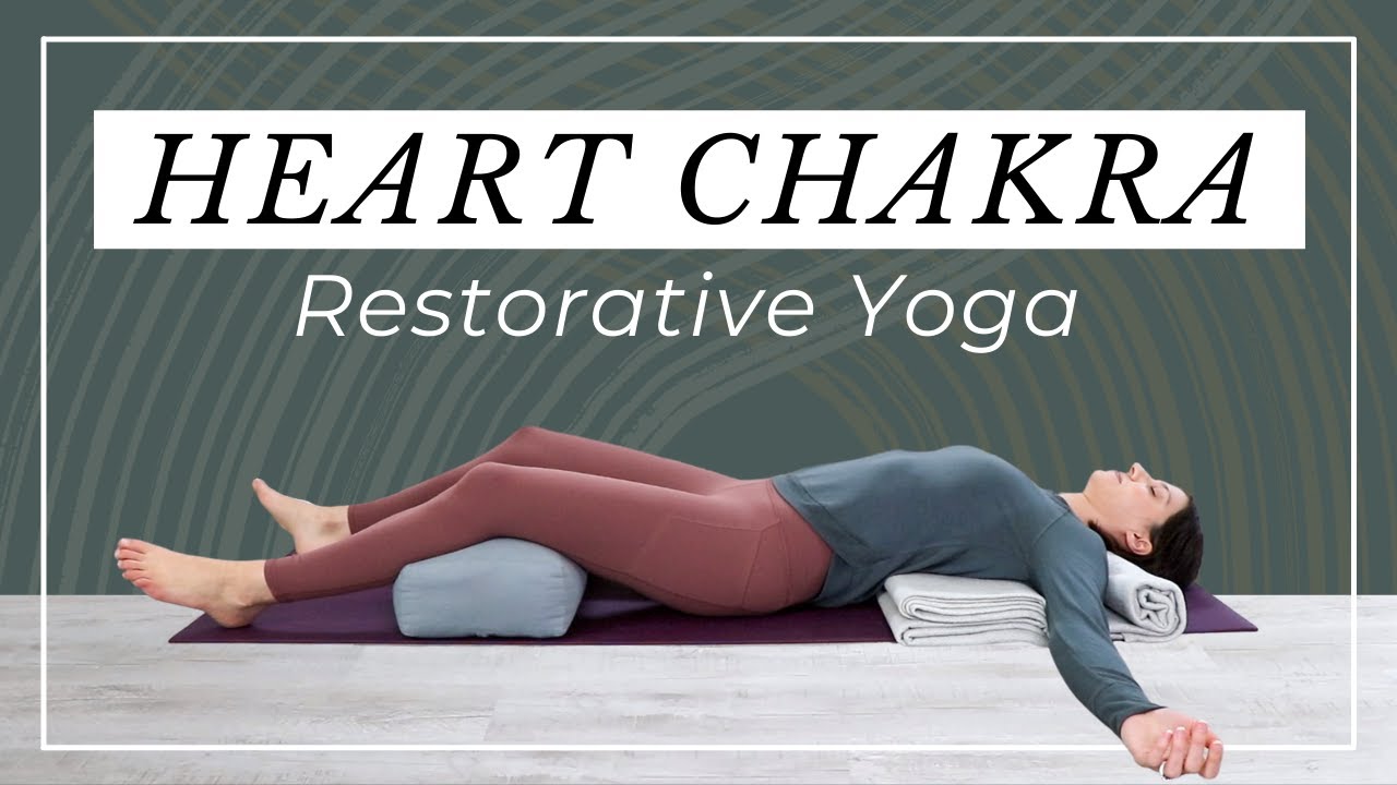 Restorative Yoga for the 4th Chakra – Heart Chakra