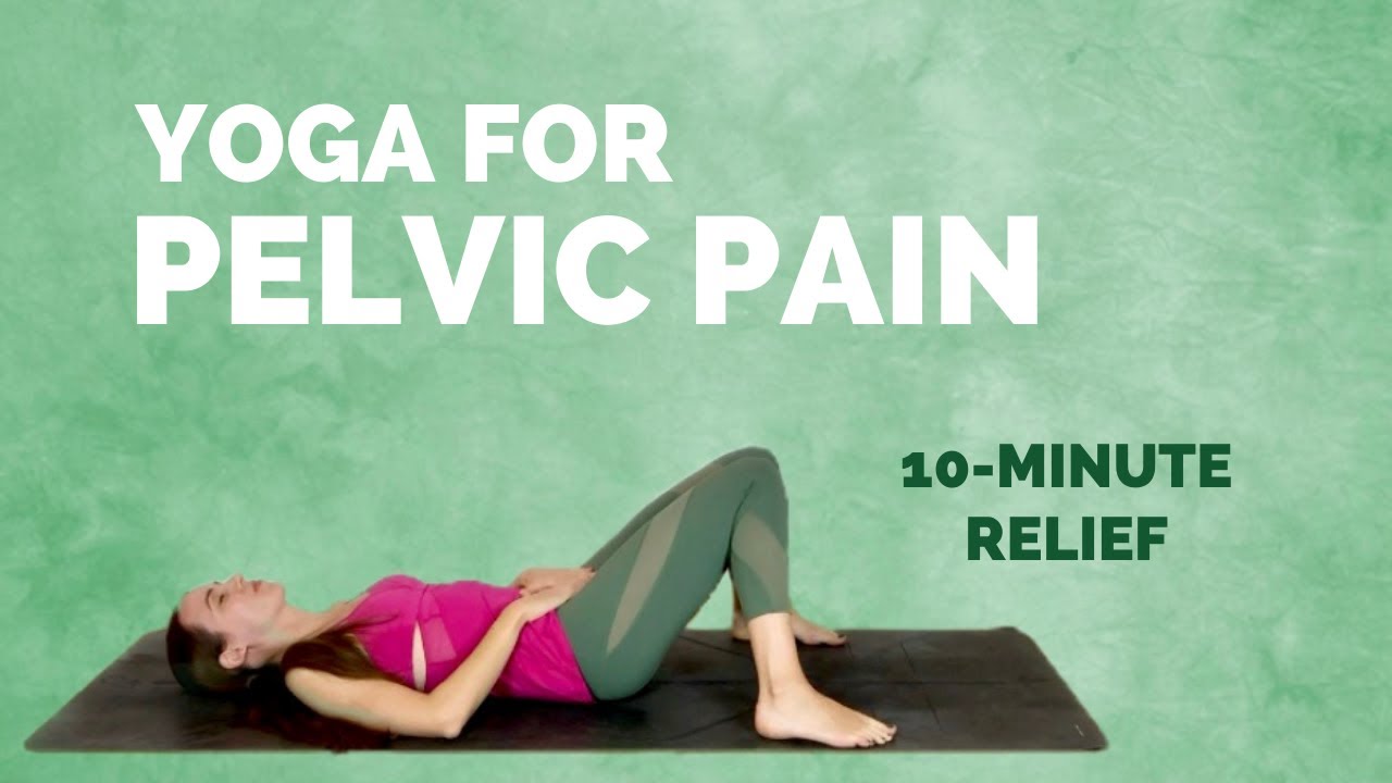 Yoga for Pelvic Pain – 10-minute Relief for Pelvic Pain and Discomfort